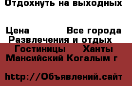 Отдохнуть на выходных › Цена ­ 1 300 - Все города Развлечения и отдых » Гостиницы   . Ханты-Мансийский,Когалым г.